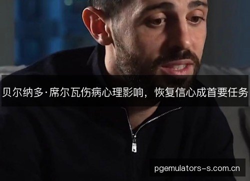 贝尔纳多·席尔瓦伤病心理影响，恢复信心成首要任务